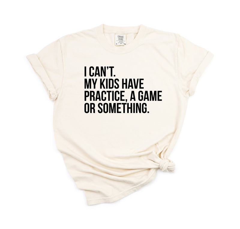 I Can't my Kids have Practice - Comfort Colors Adult Tee